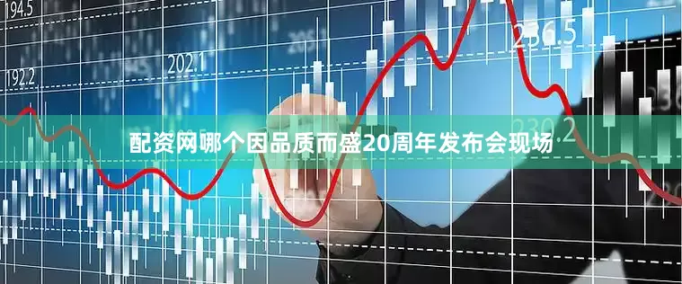 配资网哪个因品质而盛20周年发布会现场