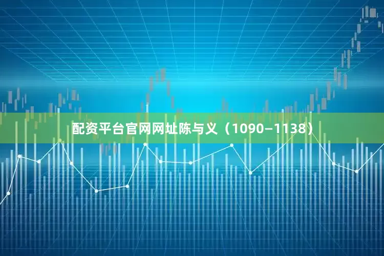 配资平台官网网址陈与义（1090—1138）