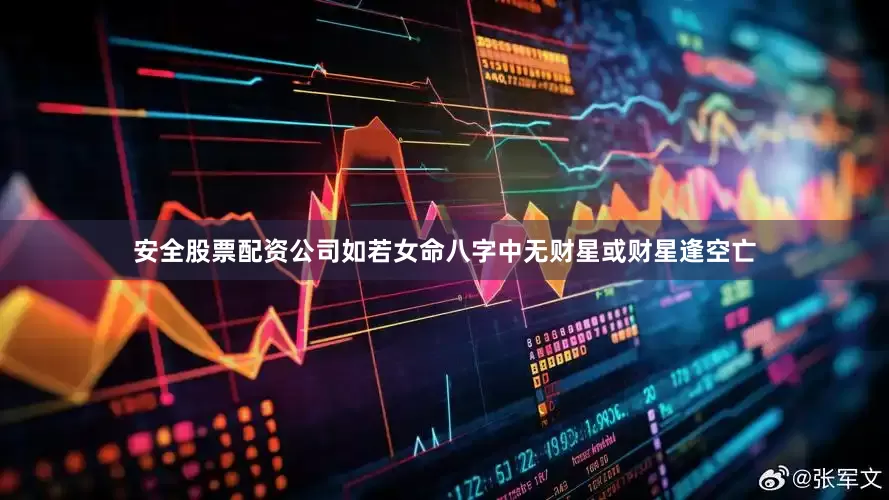 安全股票配资公司如若女命八字中无财星或财星逢空亡