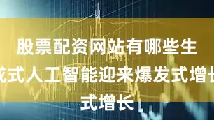 股票配资网站有哪些生成式人工智能迎来爆发式增长