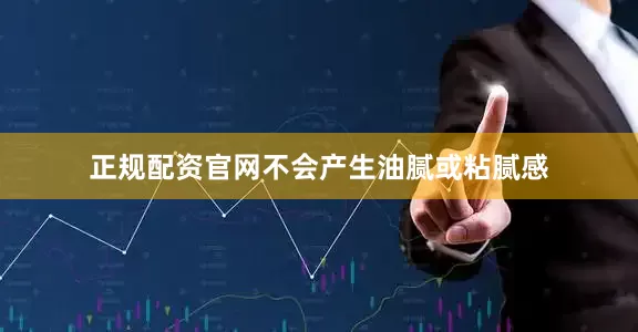 正规配资官网不会产生油腻或粘腻感
