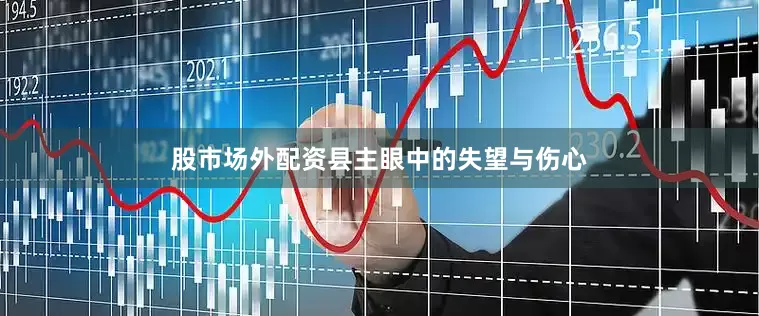 股市场外配资县主眼中的失望与伤心