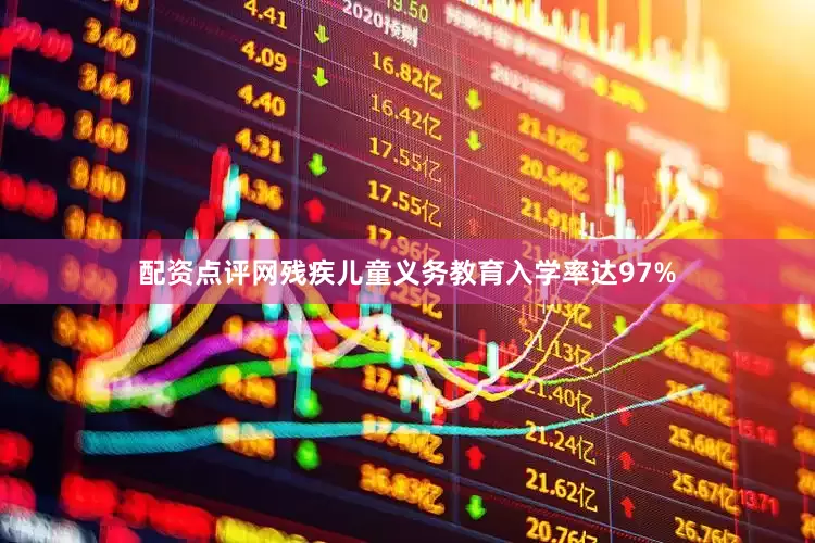 配资点评网残疾儿童义务教育入学率达97%