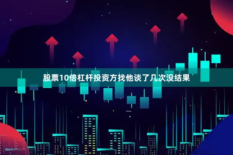 股票10倍杠杆投资方找他谈了几次没结果