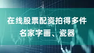 在线股票配资拍得多件名家字画、瓷器